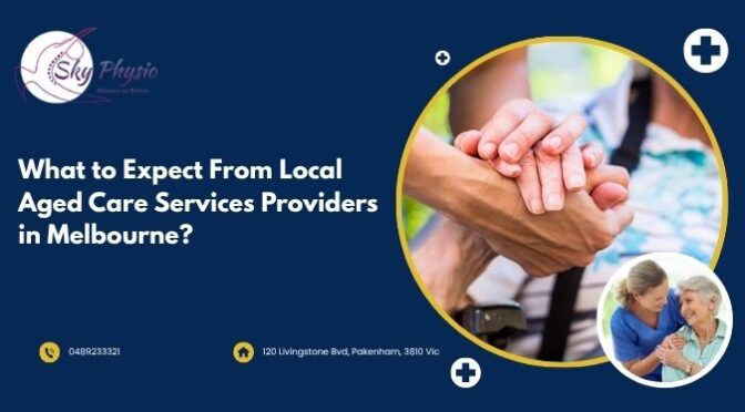 What To Expect From Local Aged Care Services Providers in Melbourne?