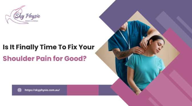 Is It Finally Time To Fix Your Shoulder Pain for Good?