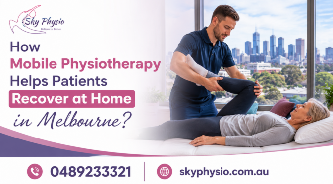 How Mobile Physiotherapy Helps Patients Recover at Home in Melbourne?